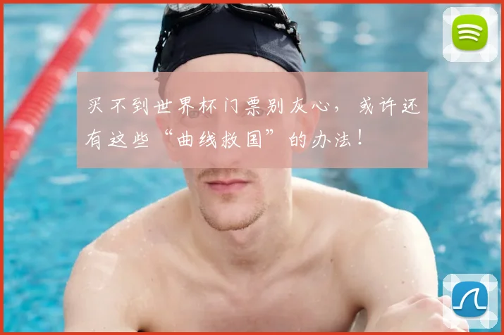 买不到世界杯门票别灰心,或许还有这些“曲线救国”的办法!