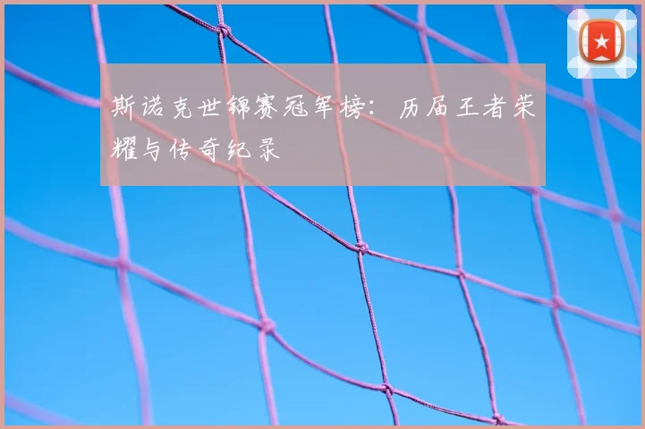 斯诺克世锦赛冠军榜：历届王者荣耀与传奇纪录