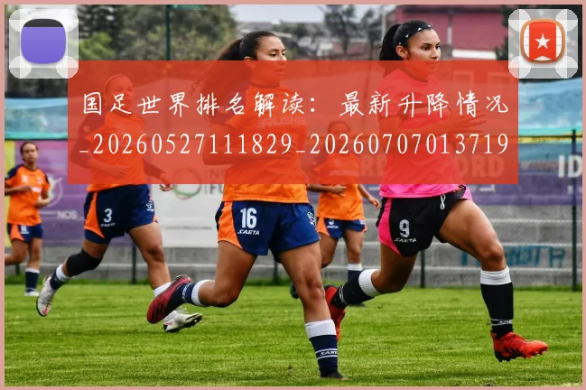国足世界排名解读:最新升降情况_20260527111829_20260707013719