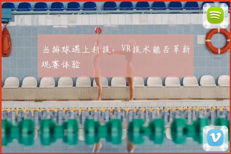当排球遇上科技,VR技术能否革新观赛体验