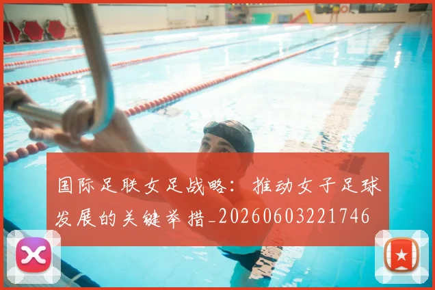 国际足联女足战略:推动女子足球发展的关键举措_20260603221746