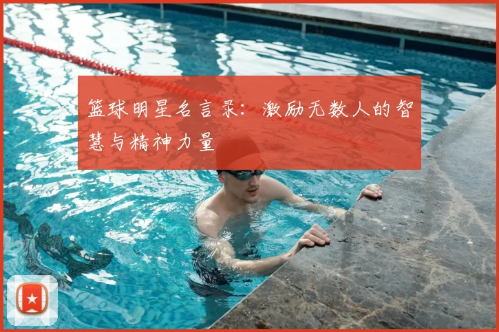 篮球明星名言录：激励无数人的智慧与精神力量