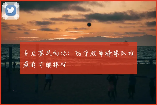 季后赛风向标:防守效率榜球队谁最有可能捧杯