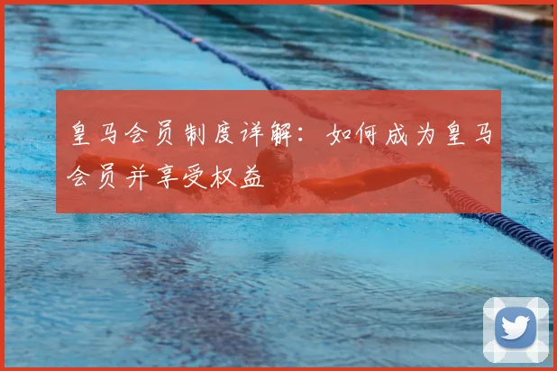 皇马会员制度详解:如何成为皇马会员并享受权益