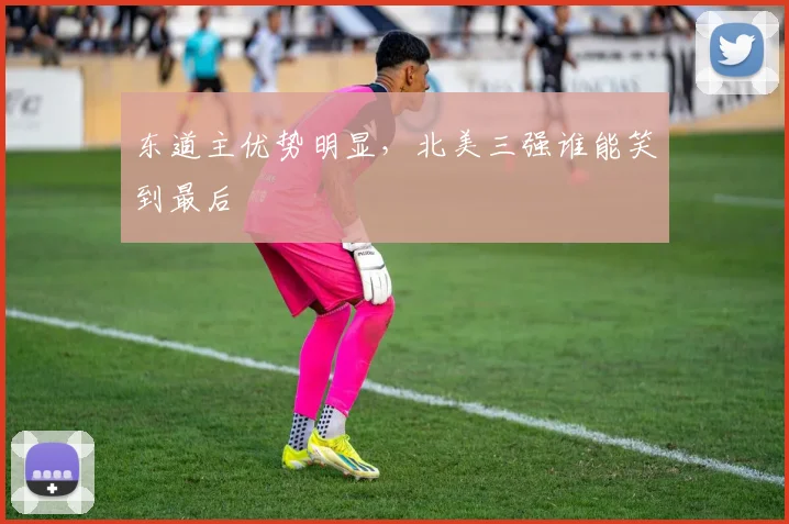 东道主优势明显，北美三强谁能笑到最后